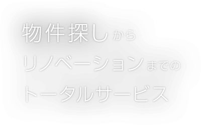 物件探しからリノベーションまでのトータルサポート
