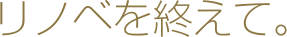 リノベを終えて。